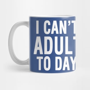 I Cant Adult Today 2 Mug